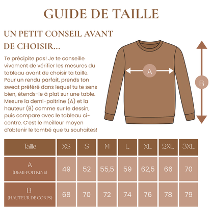 Te précipite pas! Je te conseille vivement de vérifier les mesures du tableau avant de choisir ta taille. 
Pour un rendu parfait, prends ton sweat préféré dans lequel tu te sens bien, étends-le à plat sur une table.
Mesure la demi-poitrine (A) et la hauteur (B) comme sur le dessin, puis compare avec le tableau ci-contre. C’est le meilleur moyen d’obtenir le tombé que tu souhaites!